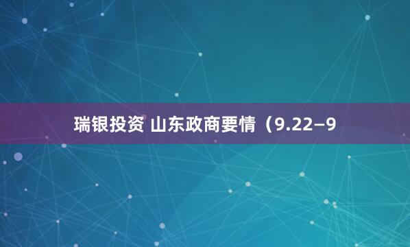 瑞银投资 山东政商要情（9.22—9